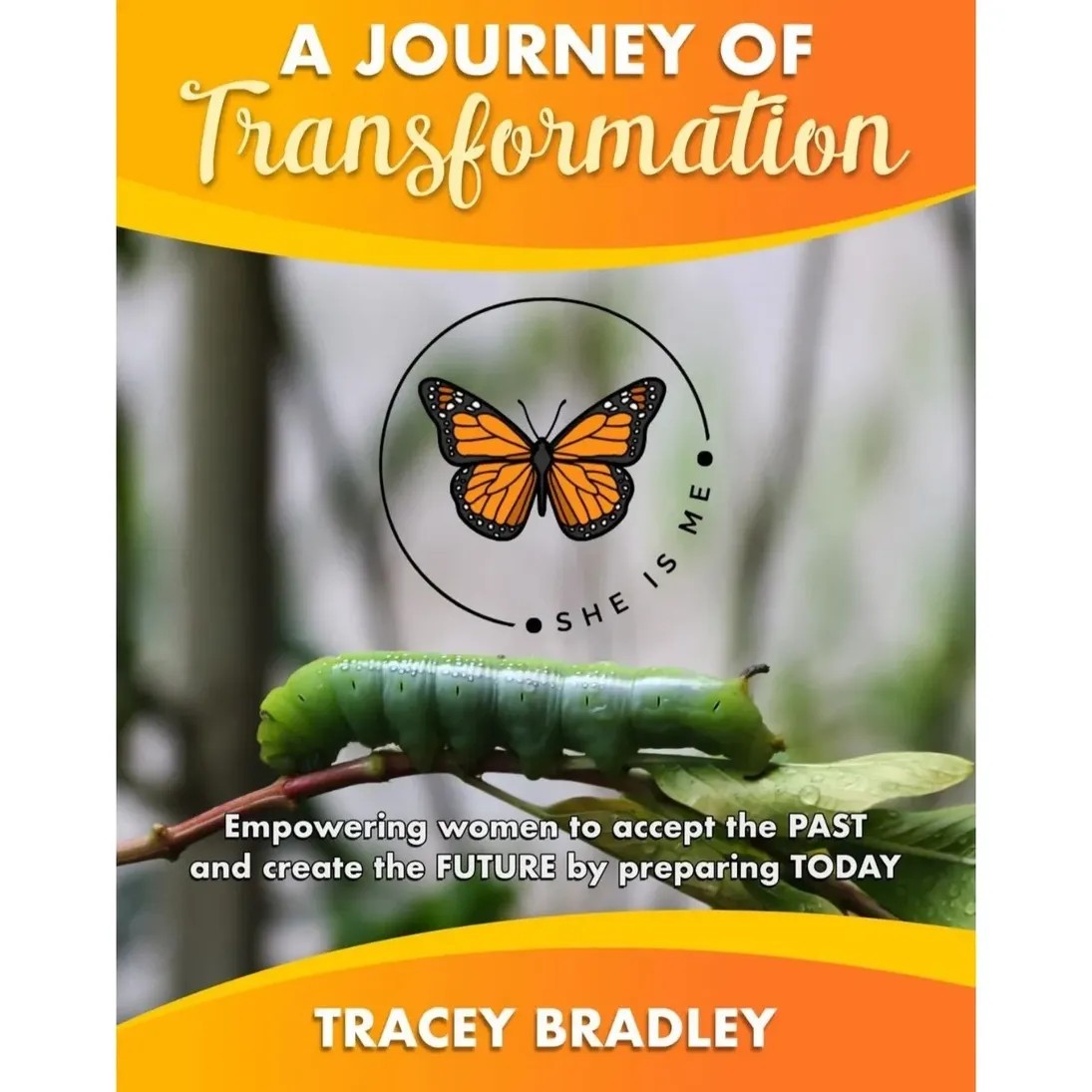 Cover of A Journey of Transformation by Tracey Bradley — caterpillar on a branch with the She Is Me butterfly logo.