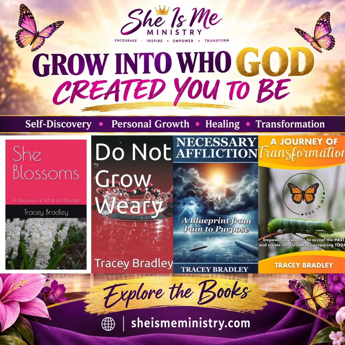 Grow Into Who God Created You to Be — the four books by Tracey Bradley: She Blossoms, Do Not Grow Weary, Necessary Affliction, and A Journey of Transformation.